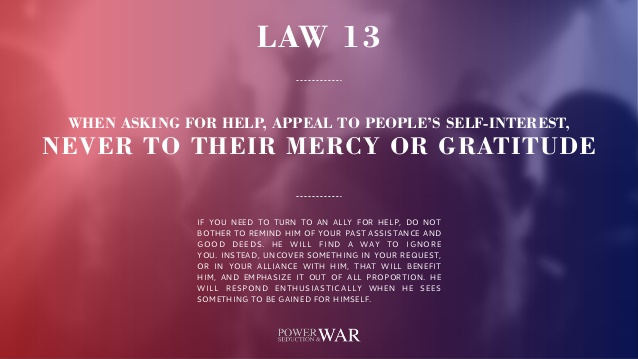 48 Laws of Power: Law #13 When Asking For Help, appeal to People’s Self-Interest, Never to Their Mercy